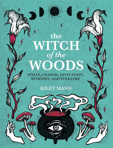 Witch of the Woods: Spells, Charms, Divination, Remedies, and Folklore