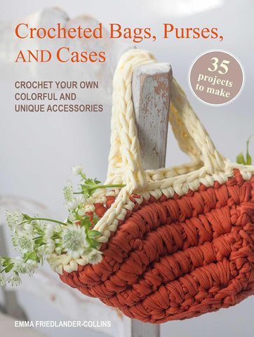 Crocheted Bags, Purses, and Cases 35 Projects to Make Crochet Your Own Colorful and Unique Accessories