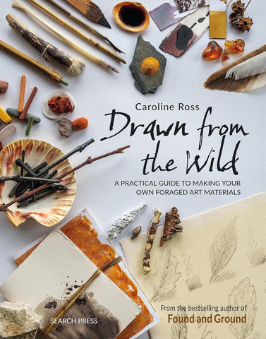 Drawn from the Wild A Practical Guide to Making Your Own Foraged Art Materials