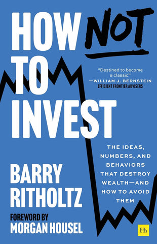 How Not to Invest: The Ideas, Numbers, and Behaviors That Destroy Wealth - And How to Avoid Them