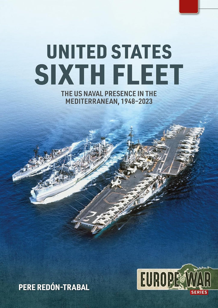 United States Sixth Fleet The US Naval Presence in the Mediterranean, 1948-2023