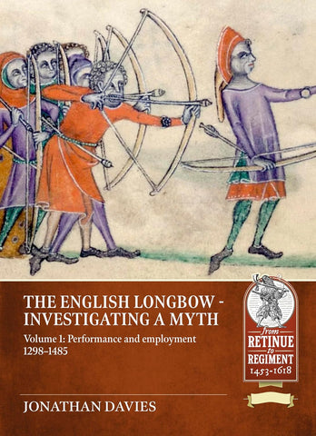 English Longbow - Investigating a Myth Volume 1 Performance and Employment 1298-1485