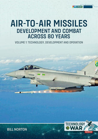 Air-To-Air Missiles, Development and Combat Across 80 Years Volume 1 Technology, Development and Operation
