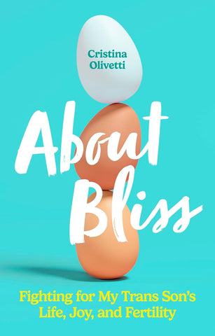 About Bliss Fighting for My Trans Son's Life, Joy, and Fertility