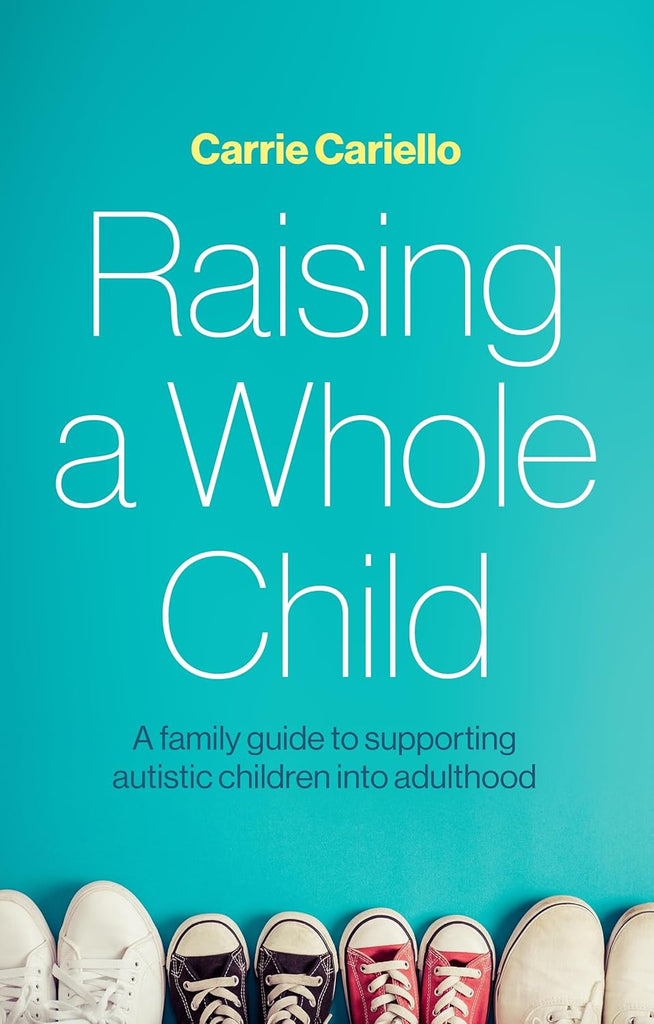 Raising a Whole Child A Family Guide to Supporting Autistic Children Into Adulthood