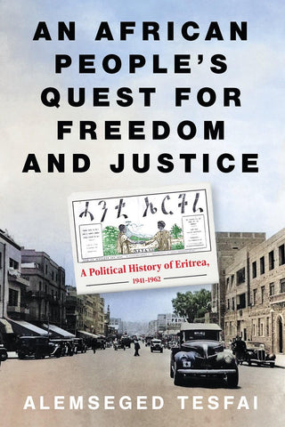 African People's Quest for Freedom and Justice A Political History of Eritrea, 1941-1962