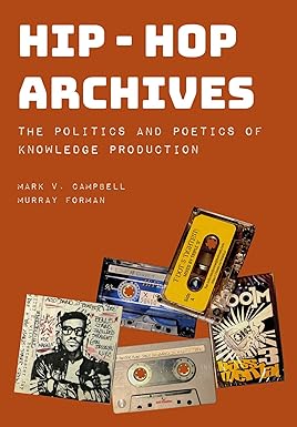 Hip-Hop Archives The Politics and Poetics of Knowledge Production