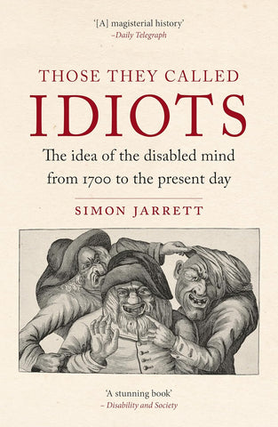 Those They Called Idiots The Idea of the Disabled Mind from 1700 to the Present Day