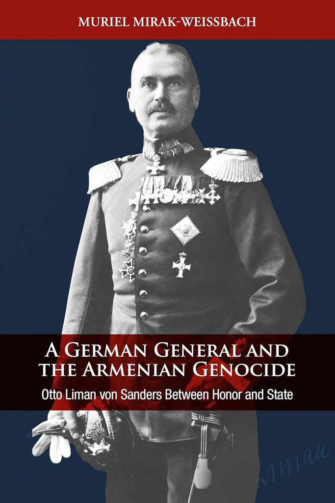 German General and the Armenian Genocide Otto Liman Von Sanders Between Honor and State