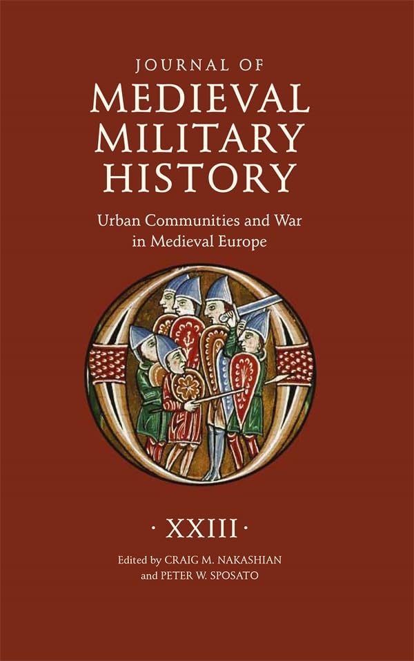 Journal of Medieval Military History Volume XXIII Urban Communities and War in Medieval Europe