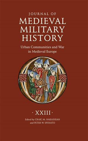 Journal of Medieval Military History Volume XXIII Urban Communities and War in Medieval Europe