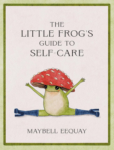 Little Frog's Guide to Self-Care: Affirmations, Self-Love and Life Lessons According to the Internet's Beloved Mushroom Frog