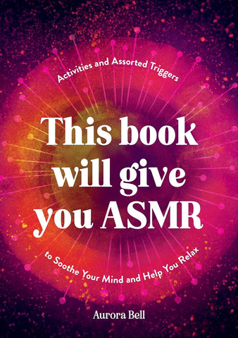 This Book Will Give You Asmr Activities and Assorted Triggers to Soothe Your Mind and Help You Relax
