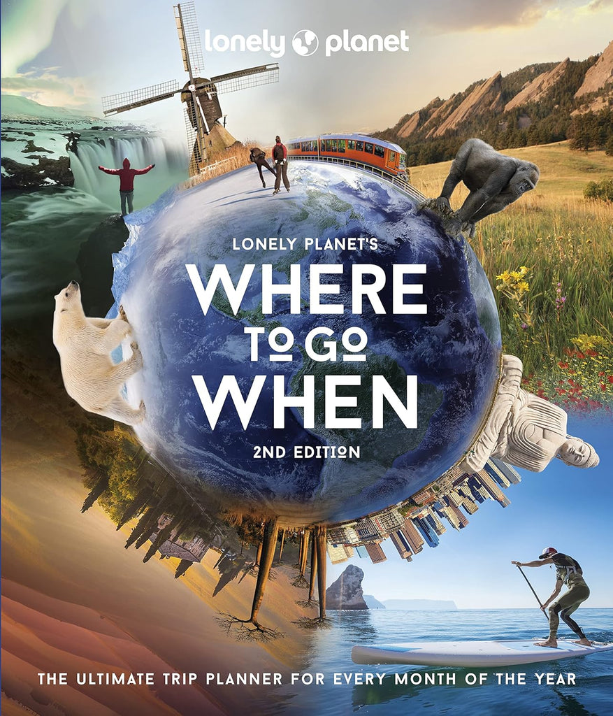 Lonely Planet's Where to Go When: The Ultimate Month-By-Month Travel Planner with 300+ Destinations