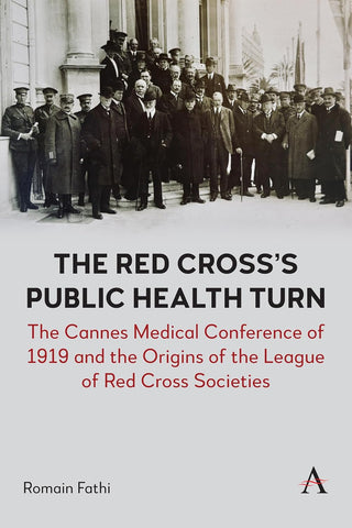 Red Cross's Public Health Turn The Cannes Medical Conference of 1919 and the Origins of the League of Red Cross Societies