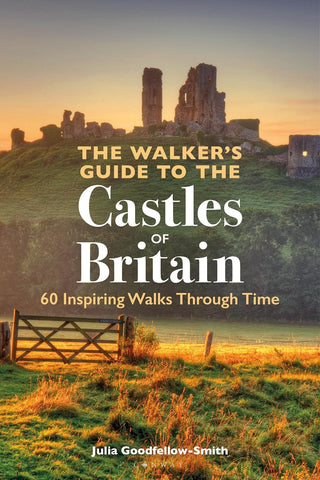 Walker's Guide to the Castles of Britain 60 Inspiring Walks Through Time