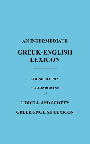 Intermediate Greek-English Lexicon: Founded Upon the Seventh Edition of Liddell and Scott's Greek-English Lexicon