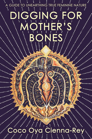 Digging for Mother's Bones a guide to unearthing true feminine nature