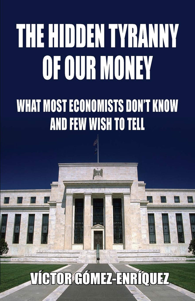 Hidden Tyranny Of Our Money What Most Economists Don't Know And Few Wish To Tell