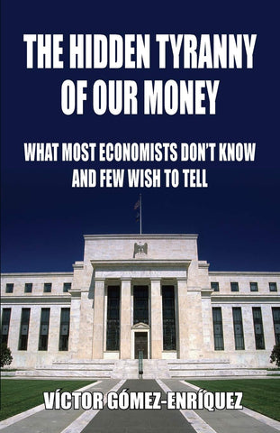 Hidden Tyranny Of Our Money What Most Economists Don't Know And Few Wish To Tell