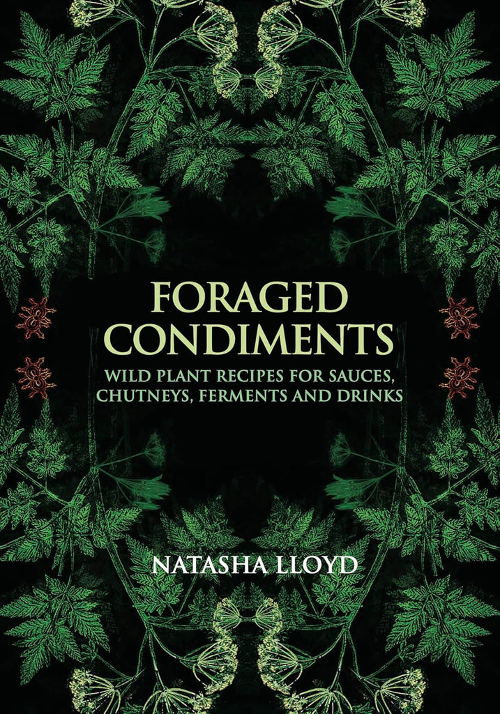 Foraged Condiments Wild Plant Recipes for Sauces, Chutneys, Ferments and Drinks