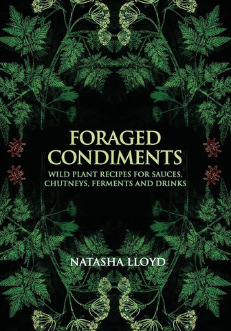 Foraged Condiments Wild Plant Recipes for Sauces, Chutneys, Ferments and Drinks