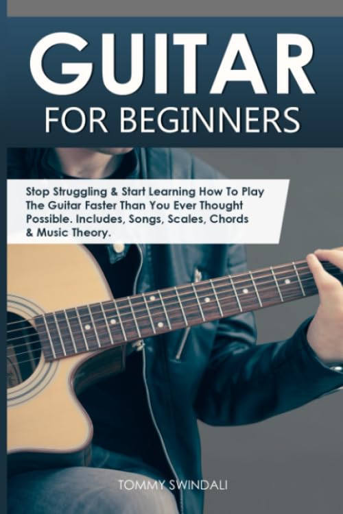 Guitar for Beginners: Stop Struggling & Start Learning How To Play The Guitar Faster Than You Ever Thought Possible. Includes, Songs, Scales, Chords &