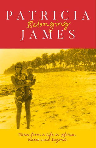 Belonging Tales from a Life in Africa, Wales and Beyond