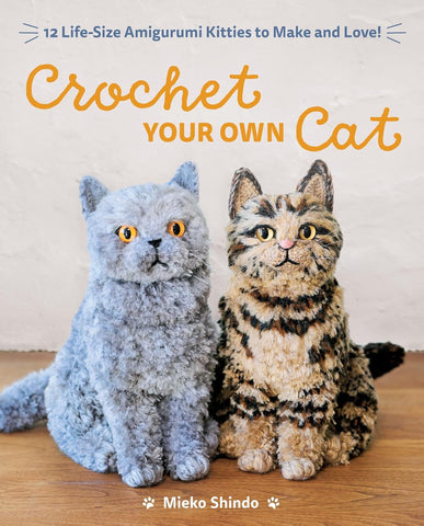 Crochet Your Own Cat 12 Life-Size Amigurumi Kitties to Make and Love