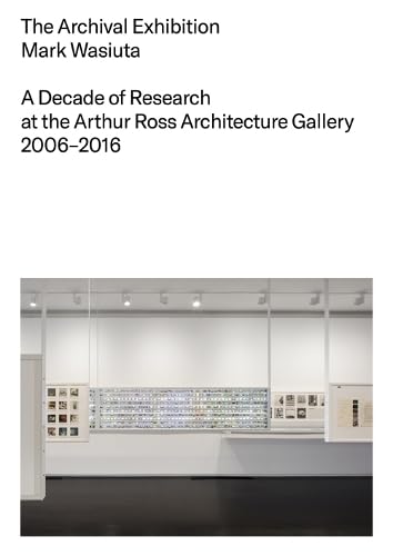 Archival Exhibition A Decade of Research at the Arthur Ross Architecture Gallery, 2006-2016