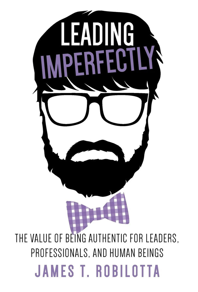 Leading Imperfectly: The value of being authentic for leaders, professionals, and human beings