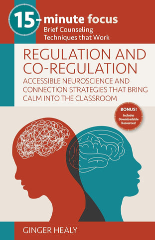 15-Minute Focus Regulation and Co-Regulation Accessible Neuroscience and Connection Strategies That Bring Calm Into the Classroom Brief Counseling
