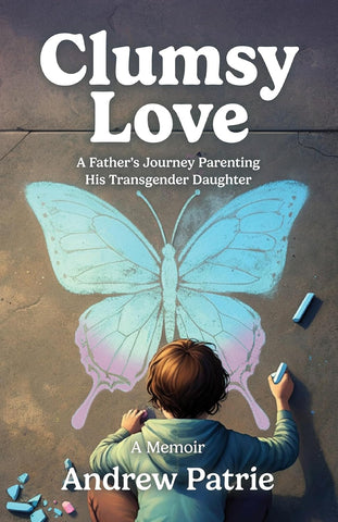 Clumsy Love A Father's Journey Parenting His Transgender Daughter