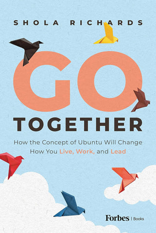 Go Together: How the Concept of Ubuntu Will Change How We Work, Live and Lead