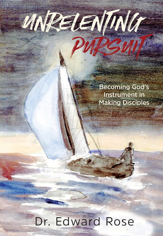 Unrelenting Pursuit Becoming God's Instrument in Making Disciples