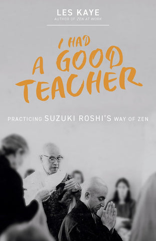 I Had a Good Teacher Practicing Suzuki Roshi's Way of Zen