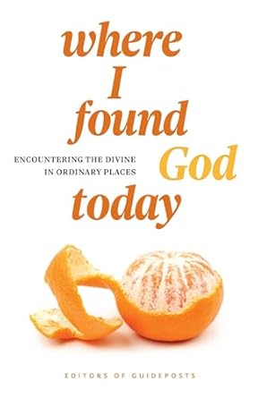 Where I Found God Today Encountering the Divine in Ordinary Places
