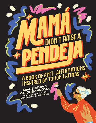 Mama Didn't Raise a Pendeja: A Book of Anti-Affirmations Inspired by Tough Latinas