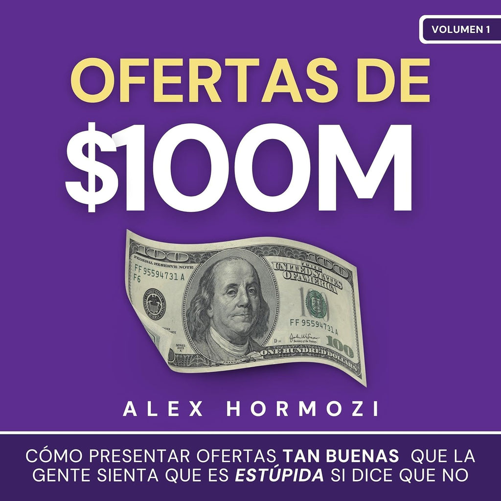 Ofertas de $100M: Como presentar ofertas tan buenas que la gente sienta que es estupida si dice que no