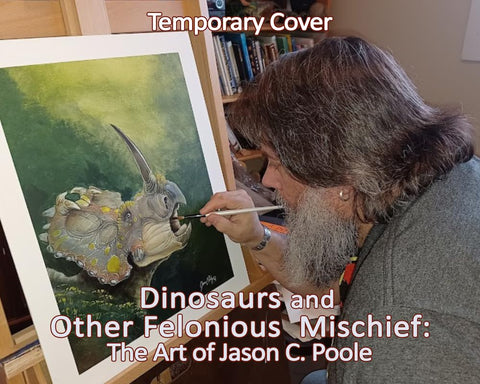 Dinosaurs and Other Felonious Mischief The Art of Jason C. Poole