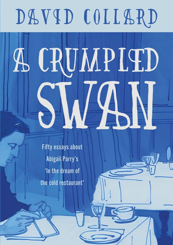 Crumpled Swan Fifty essays about Abigail Parry's 'In the dream of the cold restaurant'