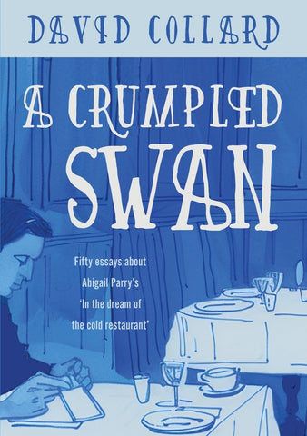 Crumpled Swan Fifty essays about Abigail Parry's 'In the dream of the cold restaurant'