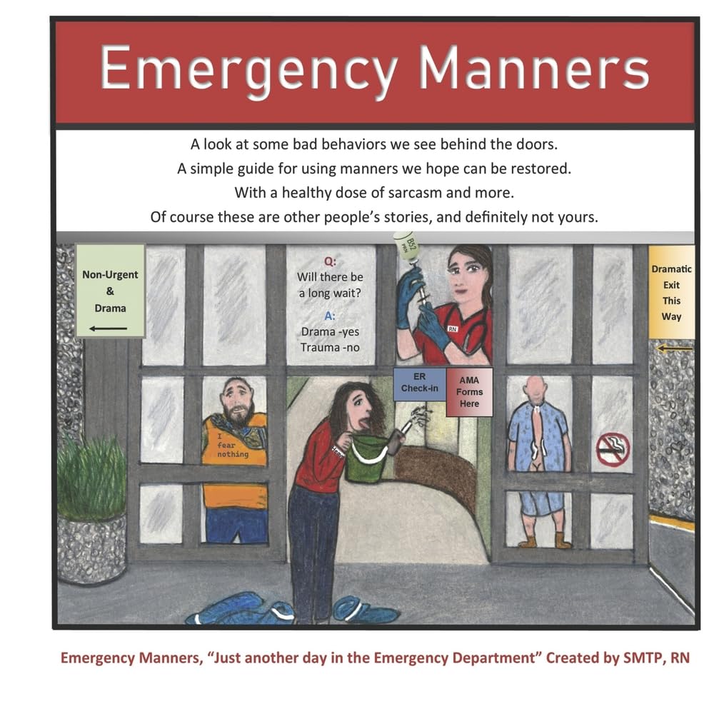 Emergency Manners: Bad Behavior in the Emergency Room, Sarcastically Written by a Nurse.