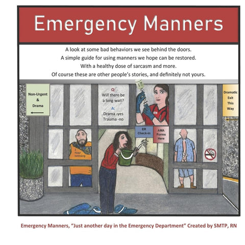 Emergency Manners: Bad Behavior in the Emergency Room, Sarcastically Written by a Nurse.