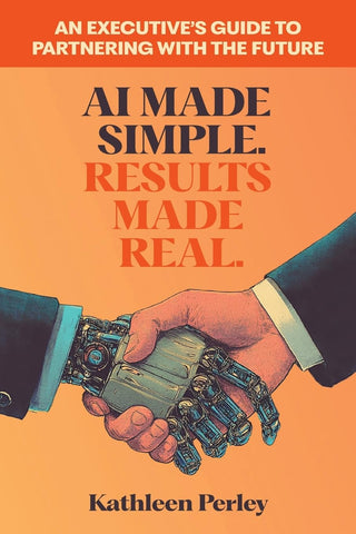 AI Made Simple. Results Made Real. An Executive's Guide to Partnering with the Future