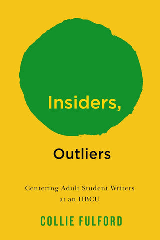 Insiders, Outliers Centering Adult Student Writers at an Hbcu