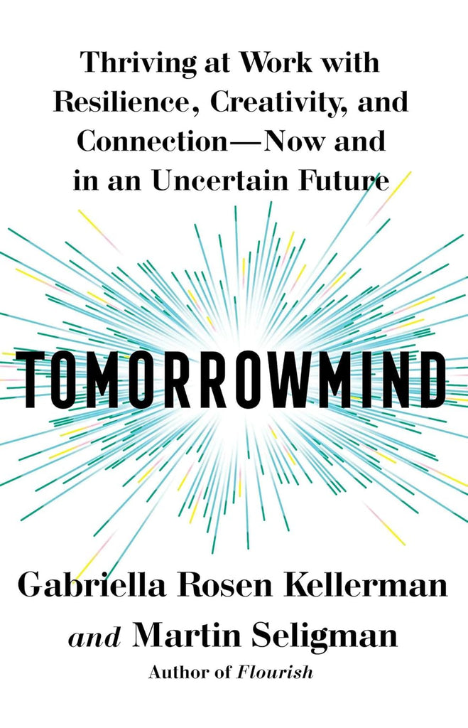 Tomorrowmind: Thriving at Work with Resilience, Creativity, and Connection--Now and in an Uncertain Future