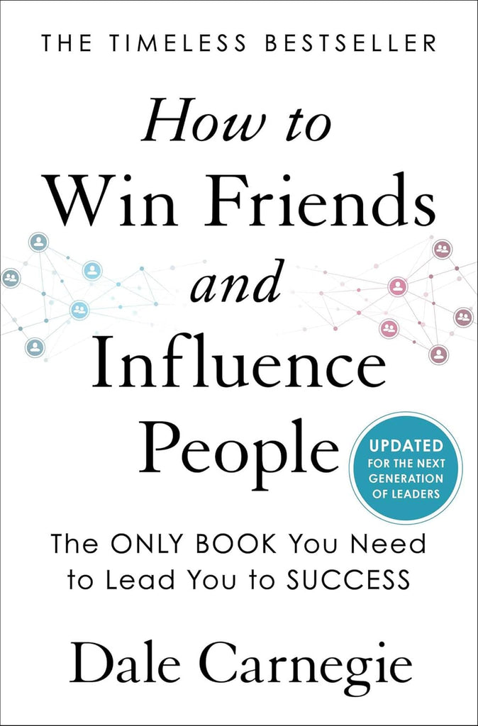 How to Win Friends and Influence People: Updated for the Next Generation of Leaders