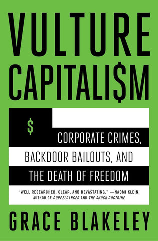 Vulture Capitalism: Corporate Crimes, Backdoor Bailouts, and the Death of Freedom /]Cby Grace Blakeley