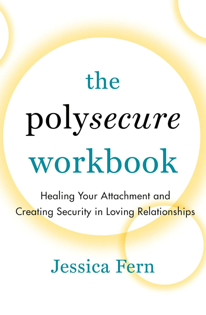 Polysecure Workbook: Healing Your Attachment and Creating Security in Loving Relationships